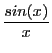 $\displaystyle \frac{sin(x)}{x}$